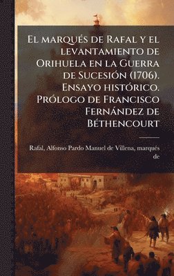 bokomslag marquÃ(c)s de Rafal y el levantamiento de Orihuela en la Guerra de SucesiÃ3n (1706). Ensayo histÃ3rico. PrÃ3logo de Francisco Fernàndez de BÃ(c)thencourt