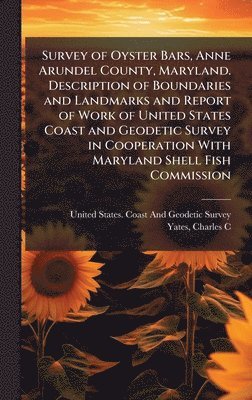 Survey of Oyster Bars, Anne Arundel County, Maryland. Description of Boundaries and Landmarks and Report of Work of United States Coast and Geodetic Survey in Cooperation With Maryland Shell Fish Commission
