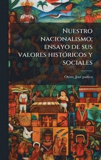 bokomslag Nuestro nacionalismo; ensayo de sus valores histÃ3ricos y sociales