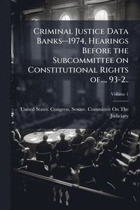 bokomslag Criminal Justice Data Banks--1974, Hearings Before the Subcommittee on Constitutional Rights of..., 93-2..