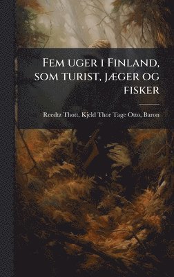 Fem uger i Finland, som turist, jÃ]ger og fisker, Inbunden