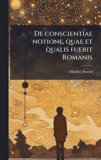 bokomslag De conscientiae notione, quae et qualis fuerit Romanis