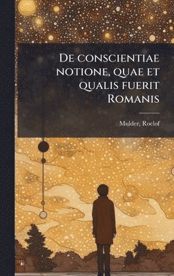 bokomslag De conscientiae notione, quae et qualis fuerit Romanis