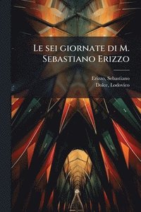 bokomslag Le sei giornate di M. Sebastiano Erizzo