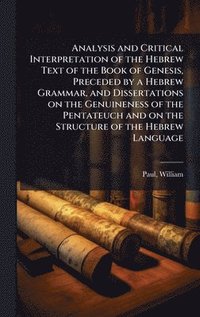 bokomslag Analysis and Critical Interpretation of the Hebrew Text of the Book of Genesis, Preceded by a Hebrew Grammar, and Dissertations on the Genuineness of