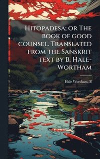 bokomslag Hitopadesa; or The book of good counsel. Translated from the Sanskrit text by B. Hale-Wortham