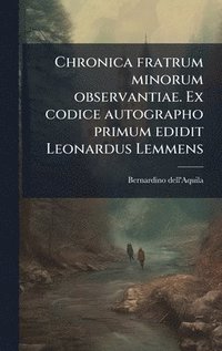 bokomslag Chronica fratrum minorum observantiae. Ex codice autographo primum edidit Leonardus Lemmens