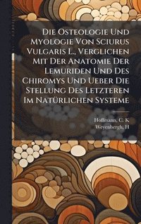bokomslag Die Osteologie Und Myologie Von Sciurus Vulgaris L., Verglichen Mit Der Anatomie Der Lemuriden Und Des Chiromys Und Ueber Die Stellung Des Letzteren I