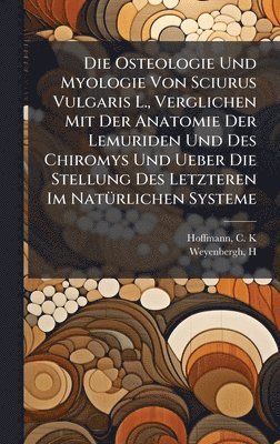 bokomslag Die Osteologie Und Myologie Von Sciurus Vulgaris L., Verglichen Mit Der Anatomie Der Lemuriden Und Des Chiromys Und Ueber Die Stellung Des Letzteren I