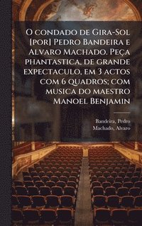 bokomslag O condado de Gira-Sol [por] Pedro Bandeira e Alvaro Machado. Peça phantastica, de grande expectaculo, em 3 actos com 6 quadros; com musica do maestro