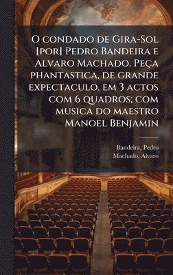 bokomslag O condado de Gira-Sol [por] Pedro Bandeira e Alvaro Machado. Peça phantastica, de grande expectaculo, em 3 actos com 6 quadros; com musica do maestro