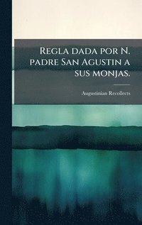bokomslag Regla dada por N. padre San Agustin a sus monjas.