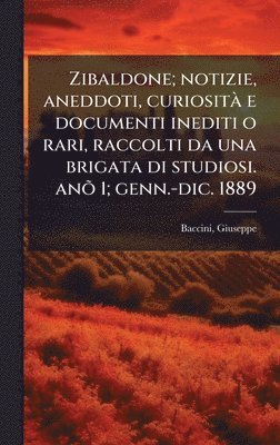 bokomslag Zibaldone; notizie, aneddoti, curiositÃ e documenti inediti o rari, raccolti da una brigata di studiosi. anÃµ 1; genn.-dic. 1889