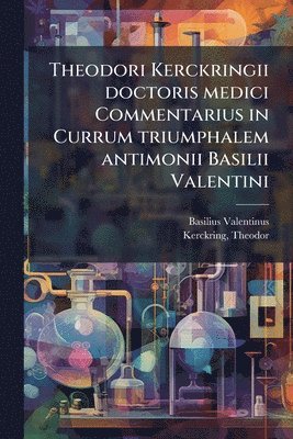 bokomslag Theodori Kerckringii doctoris medici Commentarius in Currum triumphalem antimonii Basilii Valentini