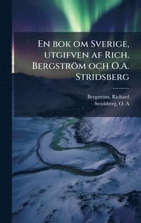bokomslag En bok om Sverige, utgifven af Rich. Bergström och O.A. Stridsberg