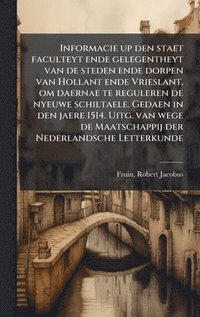 bokomslag Informacie up den staet faculteyt ende gelegentheyt van de steden ende dorpen van Hollant ende Vrieslant, om daernae te reguleren de nyeuwe schiltaele. Gedaen in den jaere 1514. Uitg. van wege de M...