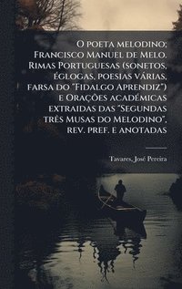 bokomslag O poeta melodino; Francisco Manuel de Melo. Rimas Portuguesas (sonetos, Ã(c)glogas, poesias vàrias, farsa do "Fidalgo Aprendiz") e OraçÃµes acadÃ(c)mi
