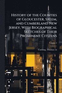 bokomslag History of the Counties of Gloucester, Salem, and Cumberland New Jersey, With Biographical Sketches of Their Prominent Citizens