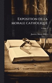bokomslag Exposition de la morale catholique