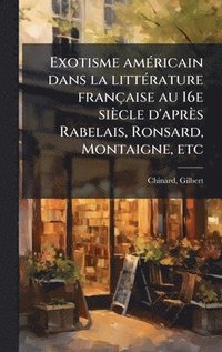 bokomslag Exotisme amÃ(c)ricain dans la littÃ(c)rature française au 16e siècle d'après Rabelais, Ronsard, Montaigne, etc