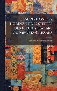 bokomslag Description des hordes et des steppes des Kirghiz-Kazaks ou Kirghiz-Kaïssaks