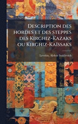 bokomslag Description des hordes et des steppes des Kirghiz-Kazaks ou Kirghiz-Kaïssaks