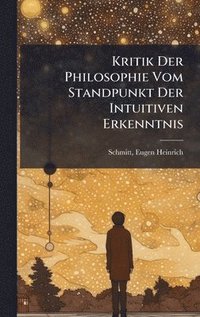bokomslag Kritik Der Philosophie Vom Standpunkt Der Intuitiven Erkenntnis