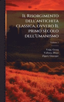 bokomslag Il Risorgimento dell'antichitÃ¿ classica, ovvero Il primo secolo dell'Umanismo