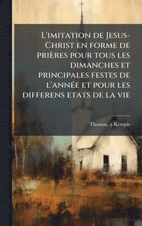 bokomslag L'imitation de Jesus-Christ en forme de priÃ¤res pour tous les dimanches et principales festes de l'annÃ©e et pour les differens etats de la vie
