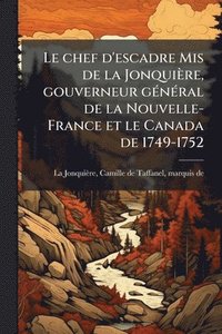 bokomslag Le chef d'escadre Mis de la Jonquière, gouverneur gÃ(c)nÃ(c)ral de la Nouvelle-France et le Canada de 1749-1752