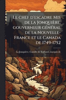 bokomslag Le chef d'escadre Mis de la Jonquière, gouverneur gÃ(c)nÃ(c)ral de la Nouvelle-France et le Canada de 1749-1752