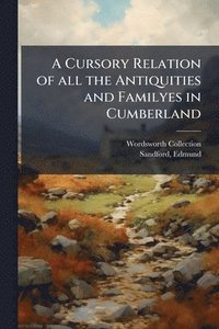 bokomslag A Cursory Relation of all the Antiquities and Familyes in Cumberland