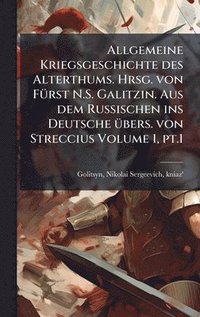 bokomslag Allgemeine Kriegsgeschichte des Alterthums. Hrsg. von FÃ1/4rst N.S. Galitzin. Aus dem Russischen ins Deutsche Ã1/4bers. von Streccius Volume 1, pt.1