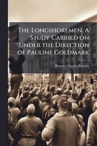 bokomslag The Longshoremen. A Study Carried on Under the Direction of Pauline Goldmark