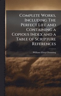 bokomslag Complete Works, Including The Perfect Life and Containing a Copious Index and a Table of Scripture References