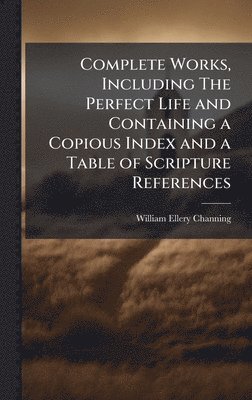 bokomslag Complete Works, Including The Perfect Life and Containing a Copious Index and a Table of Scripture References
