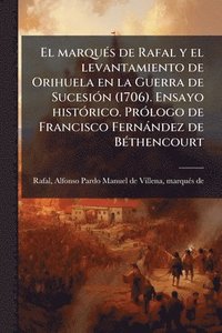 bokomslag marquÃ(c)s de Rafal y el levantamiento de Orihuela en la Guerra de SucesiÃ3n (1706). Ensayo histÃ3rico. PrÃ3logo de Francisco Fernàndez de BÃ(c)thencourt