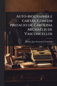 bokomslag Auto-biographia e cartas. Com um prefacio de Carolina Michaëlis de Vasconcellos