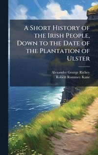 bokomslag Short History of the Irish People, Down to the Date of the Plantation of Ulster