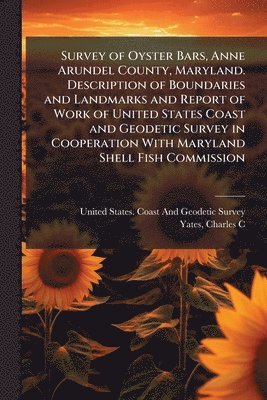 Survey of Oyster Bars, Anne Arundel County, Maryland. Description of Boundaries and Landmarks and Report of Work of United States Coast and Geodetic Survey in Cooperation With Maryland Shell Fish Commission