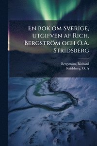 bokomslag En bok om Sverige, utgifven af Rich. Bergström och O.A. Stridsberg