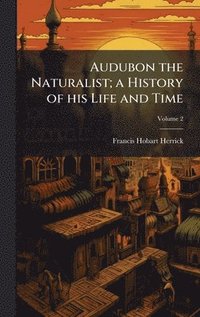 bokomslag Audubon the Naturalist; a History of his Life and Time