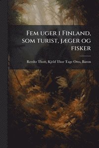 bokomslag Fem uger i Finland, som turist, jÃ]ger og fisker