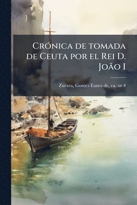 bokomslag CrÃ3nica de tomada de Ceuta por el Rei D. JoÃ£o I