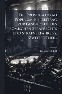 bokomslag Die Provocatio ad Populum; Ein Beitrag zur Geschichte des römischen Strafrechts und Strafverfahrens. Zweiter Theil.