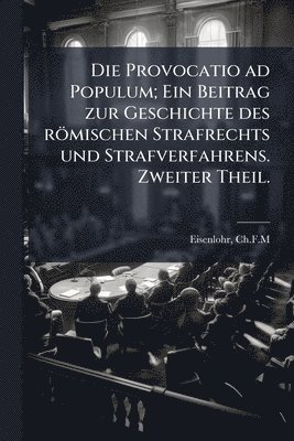 bokomslag Die Provocatio ad Populum; Ein Beitrag zur Geschichte des römischen Strafrechts und Strafverfahrens. Zweiter Theil.
