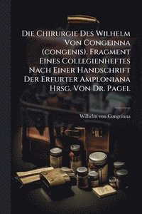 bokomslag Chirurgie Des Wilhelm Von Congeinna (congenis). Fragment Eines Collegienheftes Nach Einer Handschrift Der Erfurter Amploniana Hrsg. Von Dr. Pagel