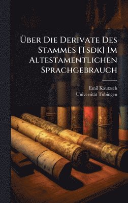 Emil Kautzsch, Universität Tã1/4bingen - Ãber Die Derivate Des Stammes [Tsdk] Im Altestamentlichen Sprachgebrauch, Inbunden