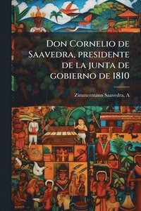 bokomslag Don Cornelio de Saavedra, presidente de la junta de gobierno de 1810