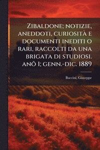 bokomslag Zibaldone; notizie, aneddoti, curiositÃ e documenti inediti o rari, raccolti da una brigata di studiosi. anÃµ 1; genn.-dic. 1889